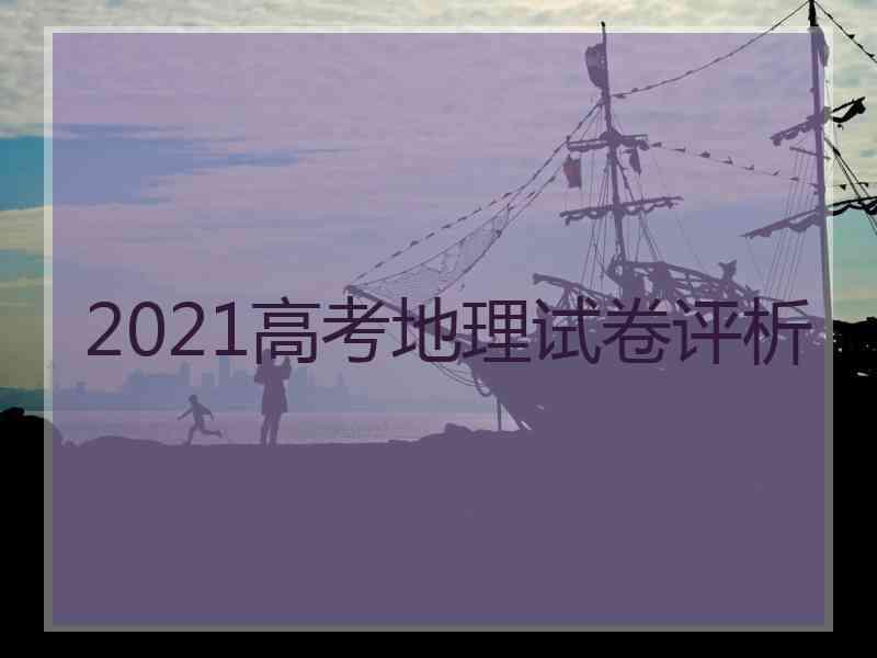 2021高考地理试卷评析