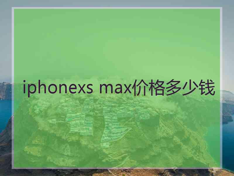 iphonexs max价格多少钱