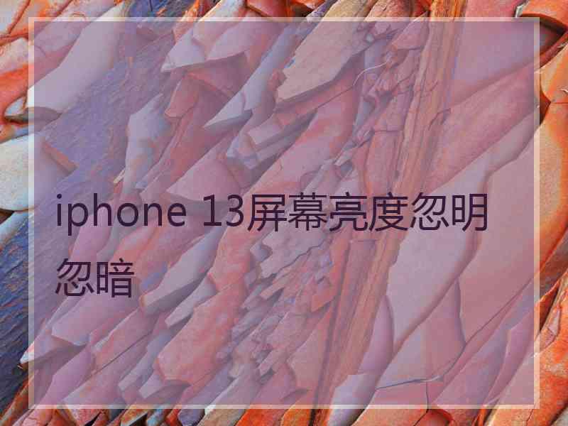 iphone 13屏幕亮度忽明忽暗