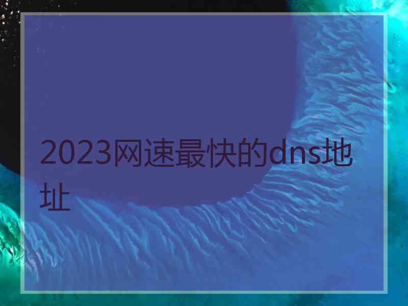 2023网速最快的dns地址