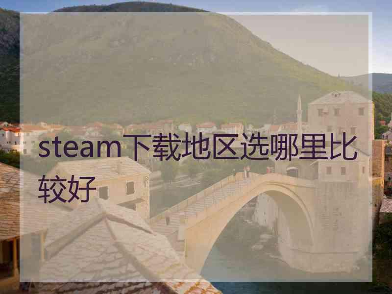 steam下载地区选哪里比较好