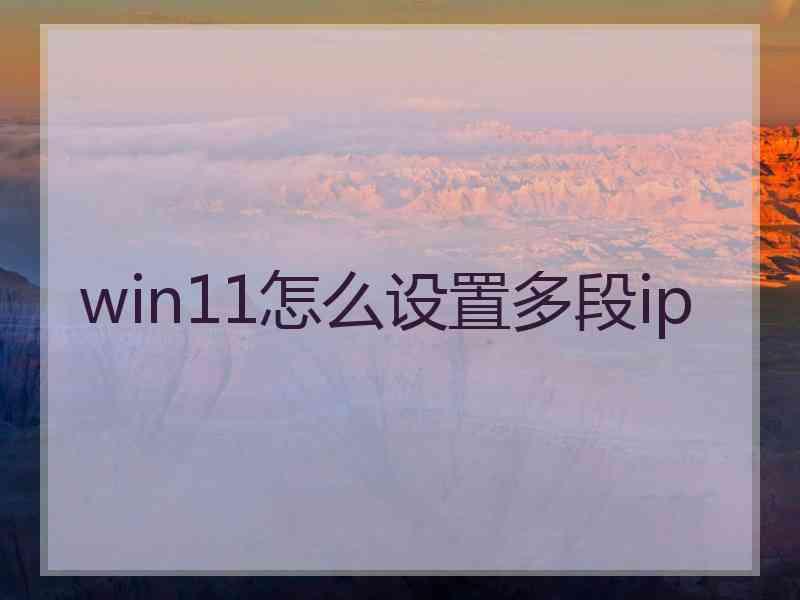 win11怎么设置多段ip