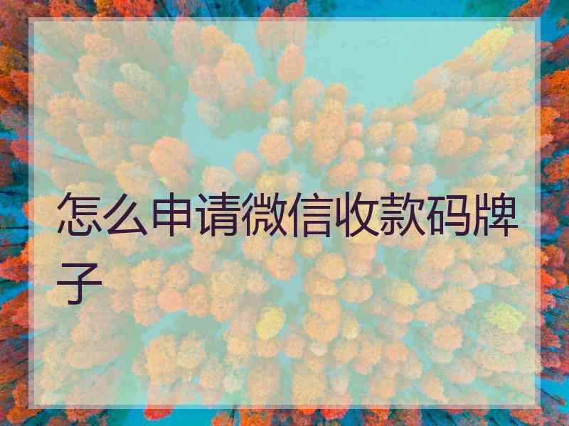 怎么申请微信收款码牌子