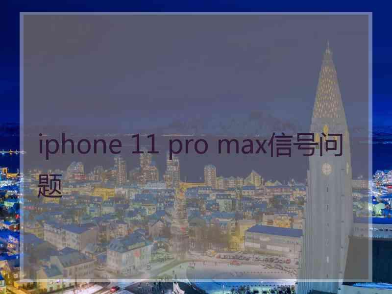 iphone 11 pro max信号问题