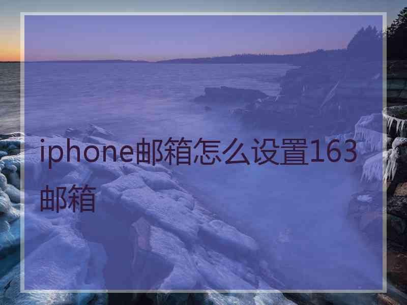 iphone邮箱怎么设置163邮箱