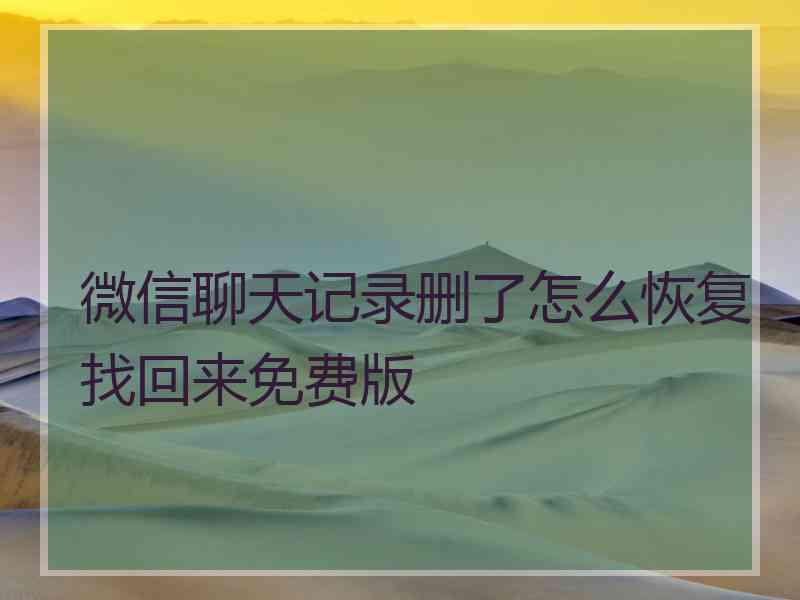 微信聊天记录删了怎么恢复找回来免费版