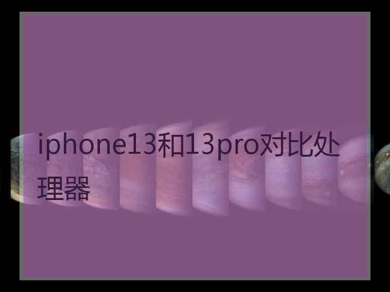 iphone13和13pro对比处理器