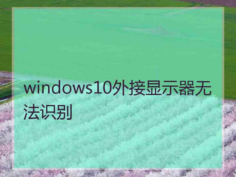windows10外接显示器无法识别