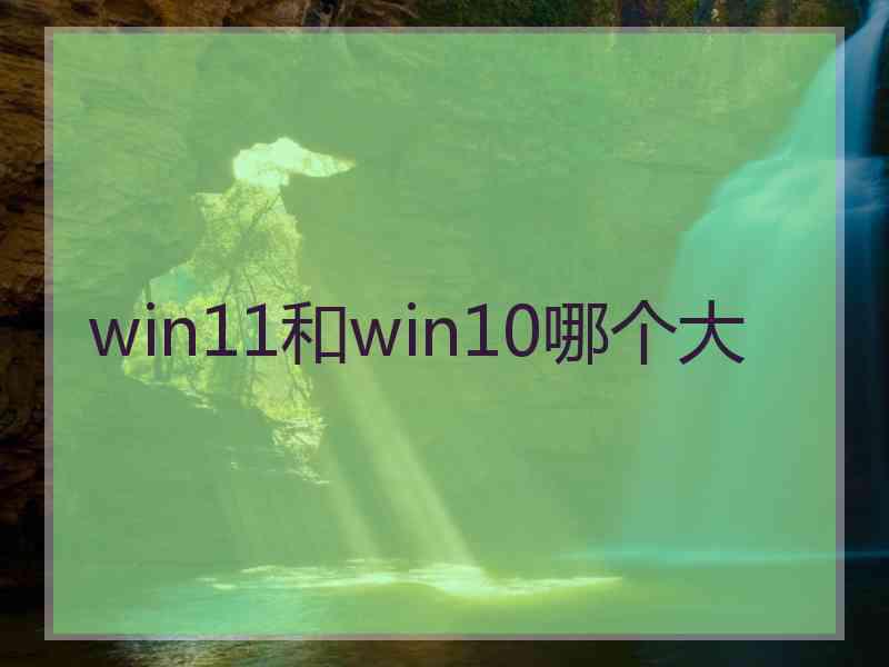 win11和win10哪个大