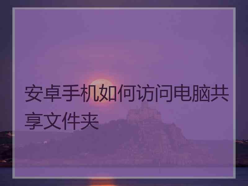 安卓手机如何访问电脑共享文件夹