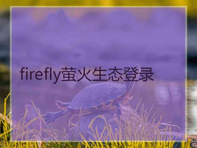 firefly萤火生态登录