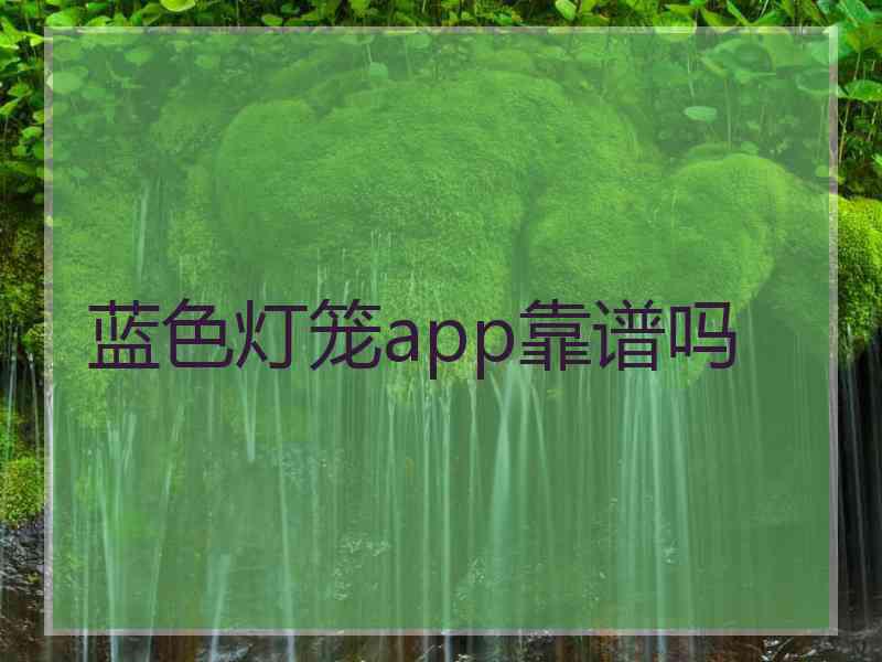 蓝色灯笼app靠谱吗