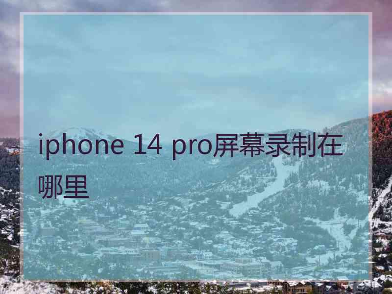 iphone 14 pro屏幕录制在哪里