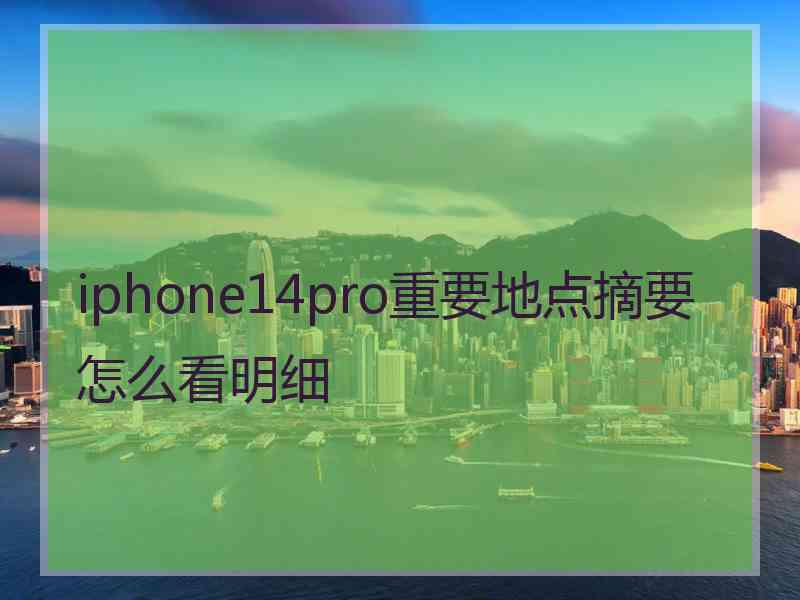 iphone14pro重要地点摘要怎么看明细