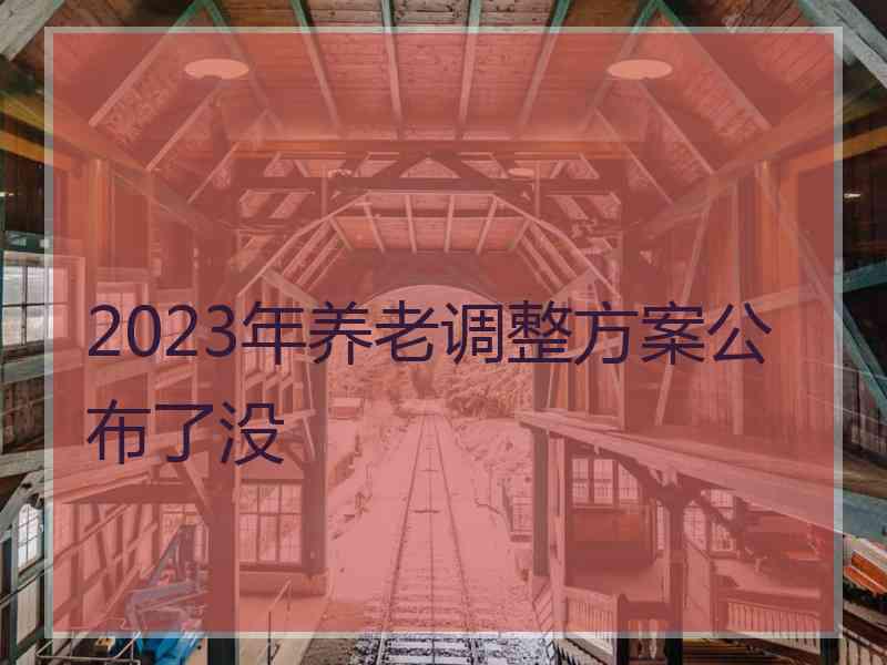 2023年养老调整方案公布了没