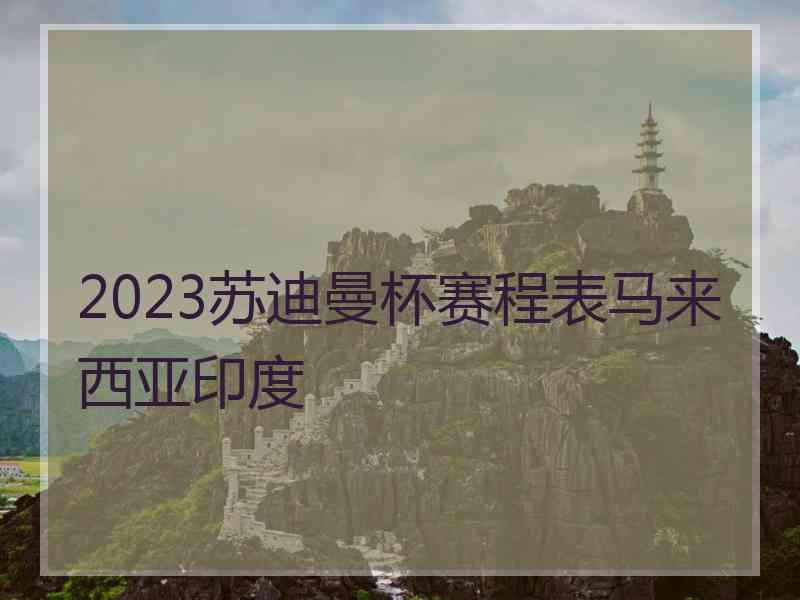 2023苏迪曼杯赛程表马来西亚印度