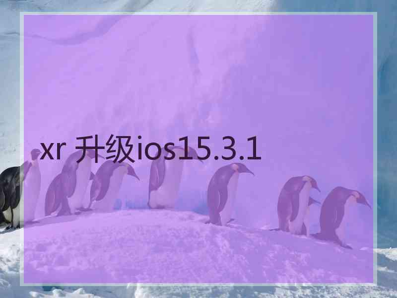 xr 升级ios15.3.1