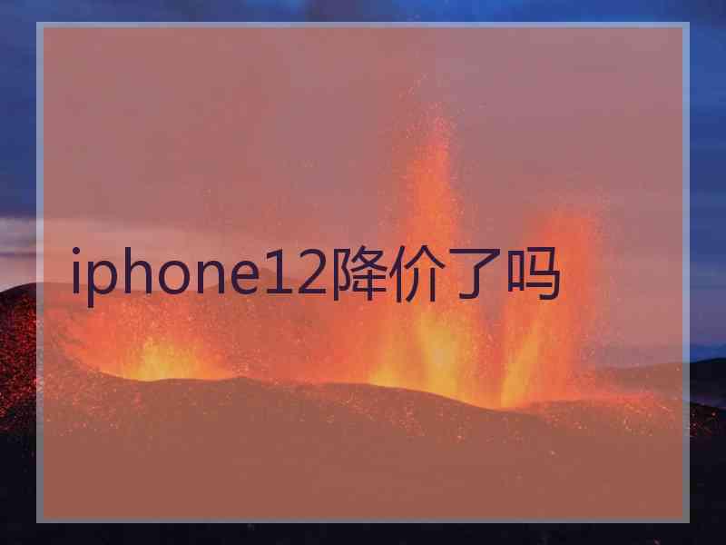 iphone12降价了吗