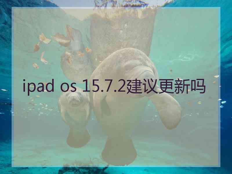 ipad os 15.7.2建议更新吗