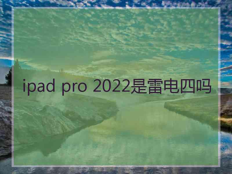 ipad pro 2022是雷电四吗