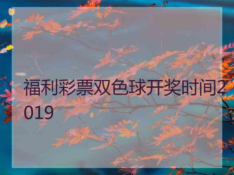 福利彩票双色球开奖时间2019