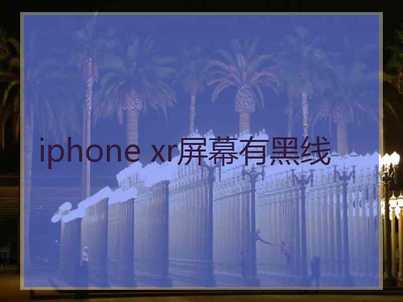 iphone xr屏幕有黑线