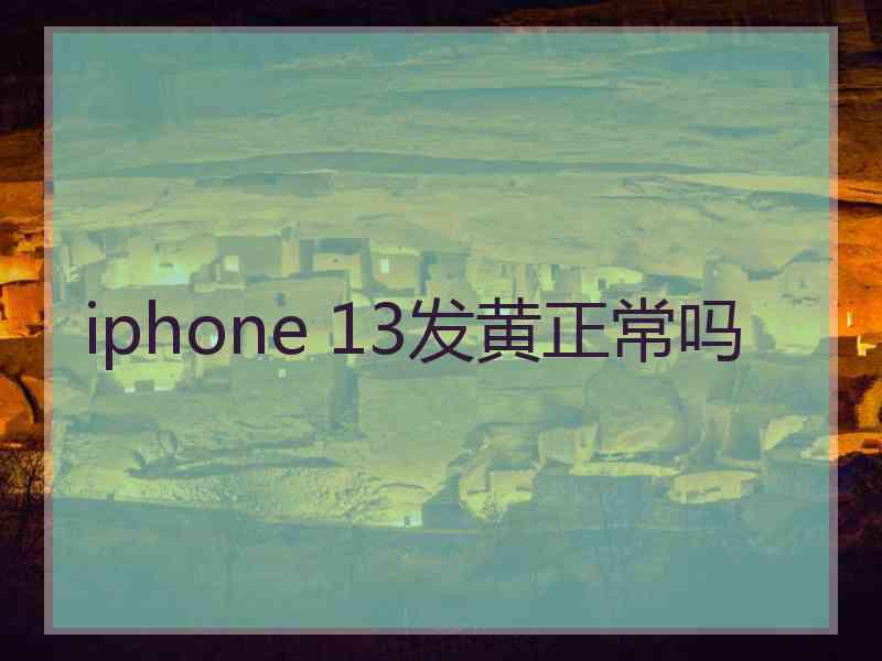 iphone 13发黄正常吗