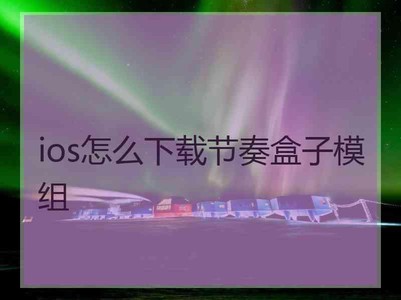 ios怎么下载节奏盒子模组