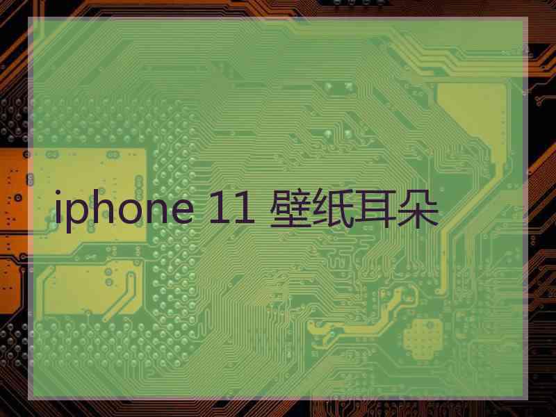 iphone 11 壁纸耳朵