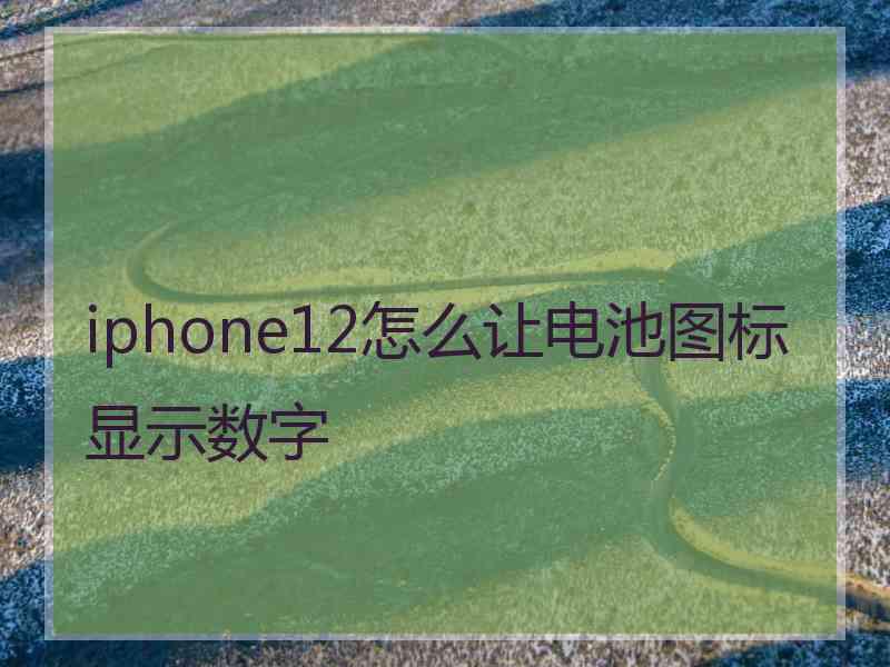 iphone12怎么让电池图标显示数字