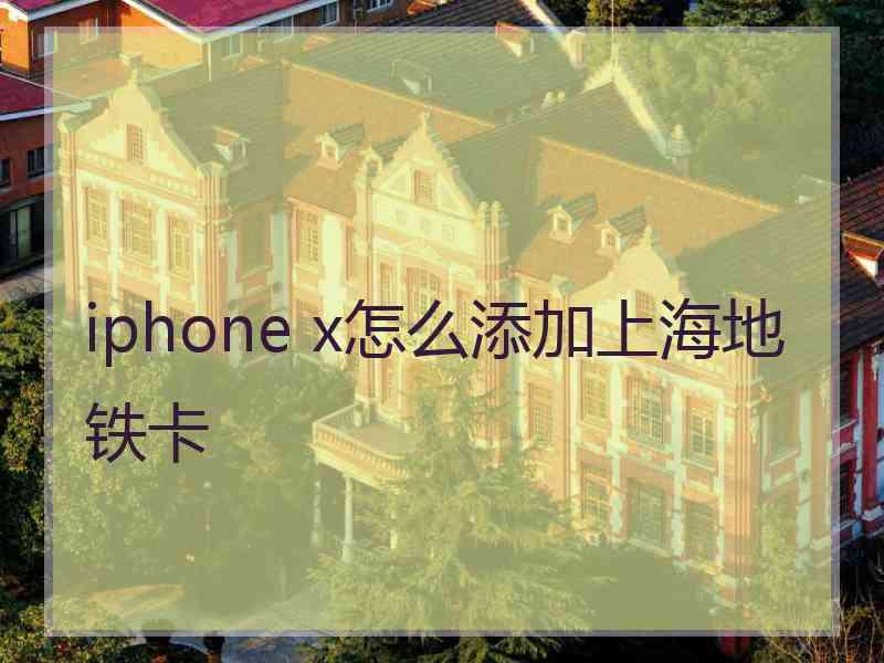 iphone x怎么添加上海地铁卡