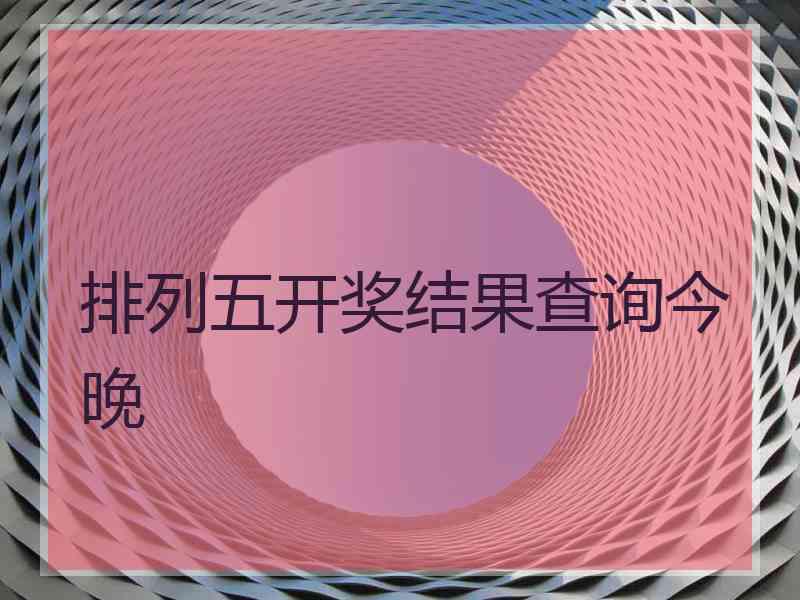 排列五开奖结果查询今晚