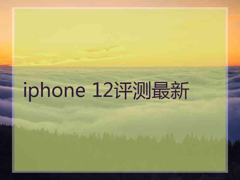 iphone 12评测最新