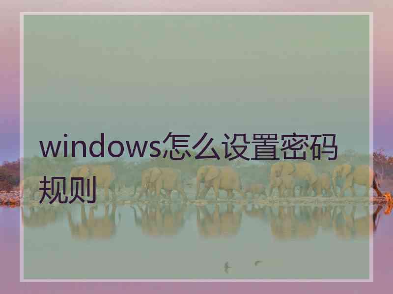 windows怎么设置密码规则