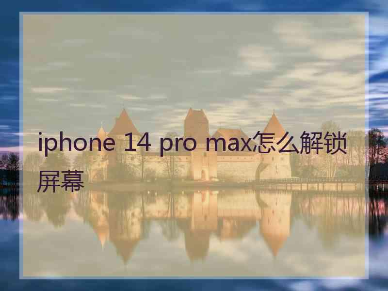 iphone 14 pro max怎么解锁屏幕