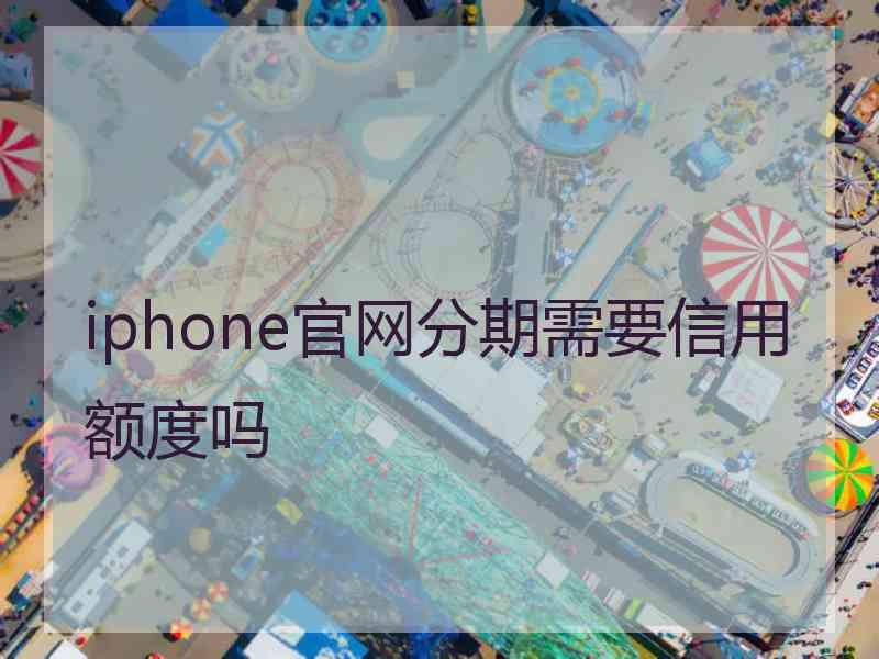 iphone官网分期需要信用额度吗