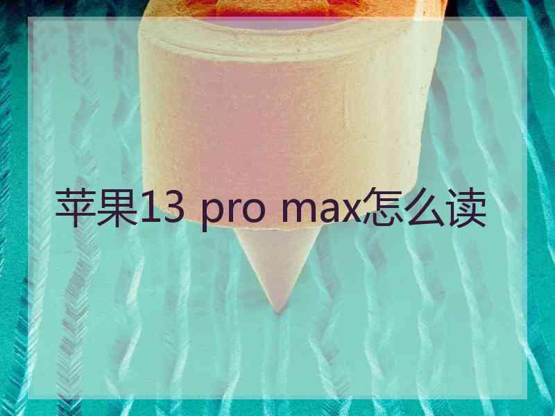 苹果13 pro max怎么读