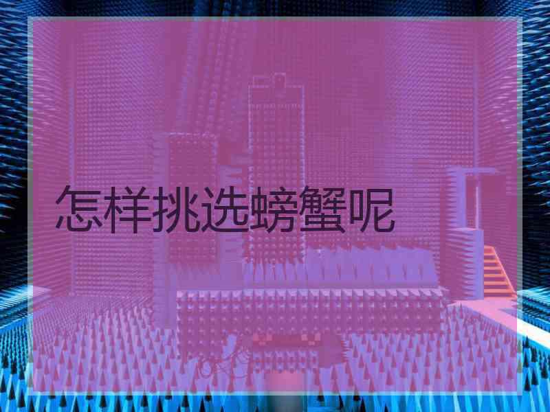 怎样挑选螃蟹呢
