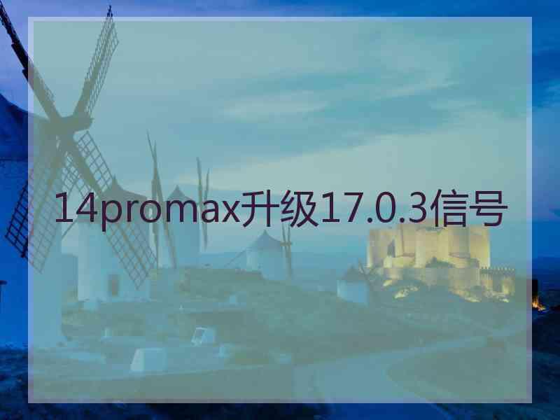 14promax升级17.0.3信号