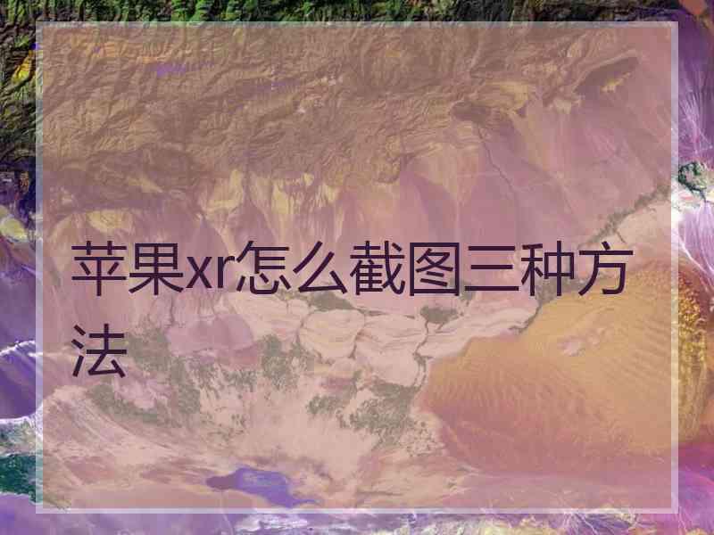 苹果xr怎么截图三种方法