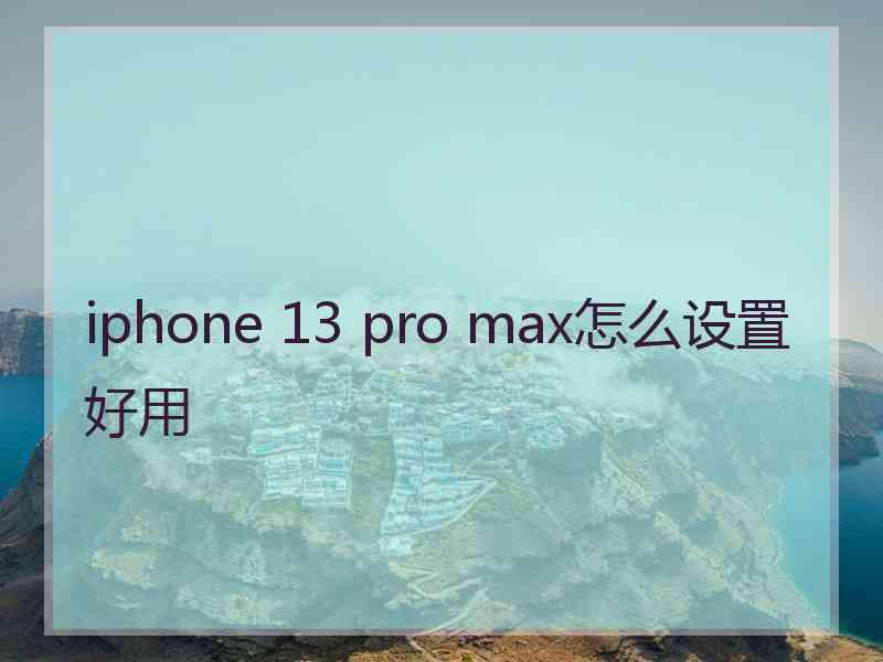 iphone 13 pro max怎么设置好用