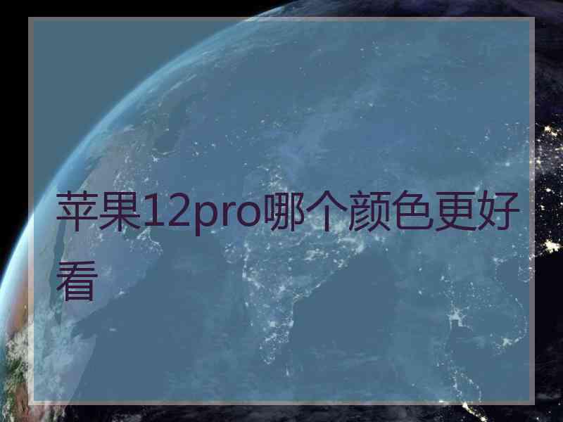 苹果12pro哪个颜色更好看