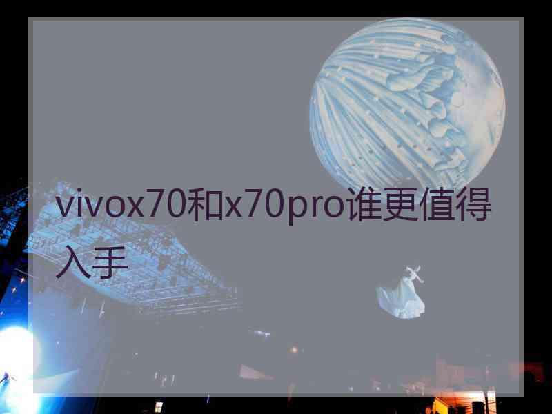 vivox70和x70pro谁更值得入手