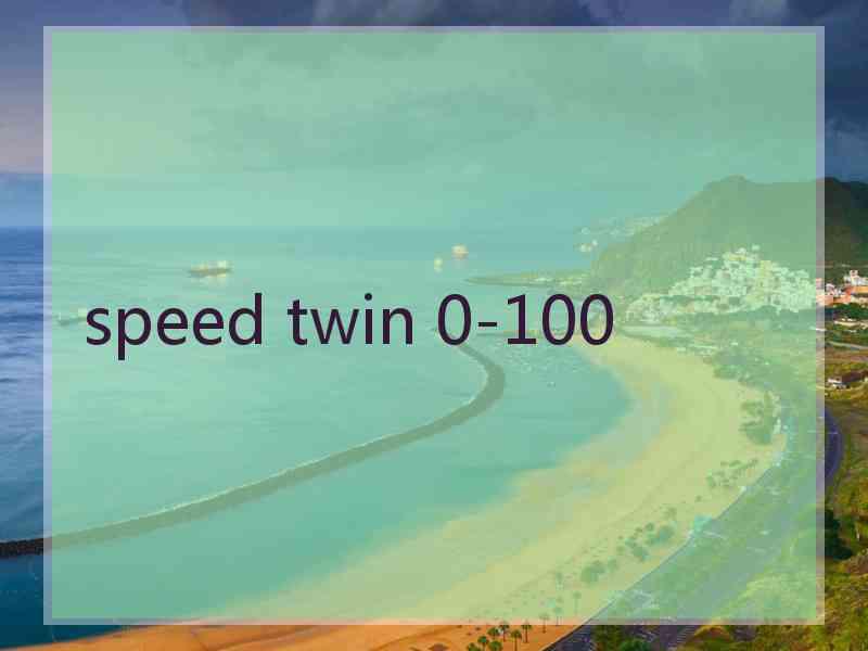 speed twin 0-100