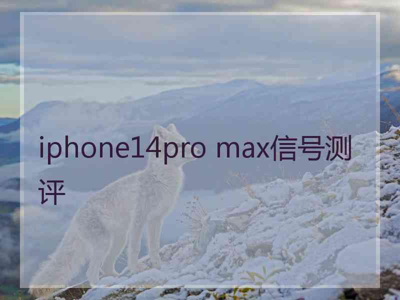 iphone14pro max信号测评