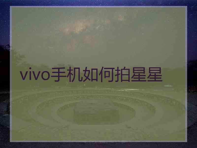 vivo手机如何拍星星