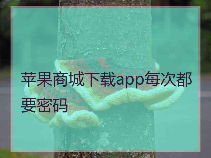 苹果商城下载app每次都要密码