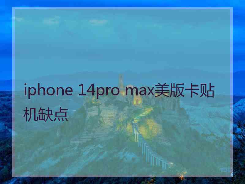 iphone 14pro max美版卡贴机缺点