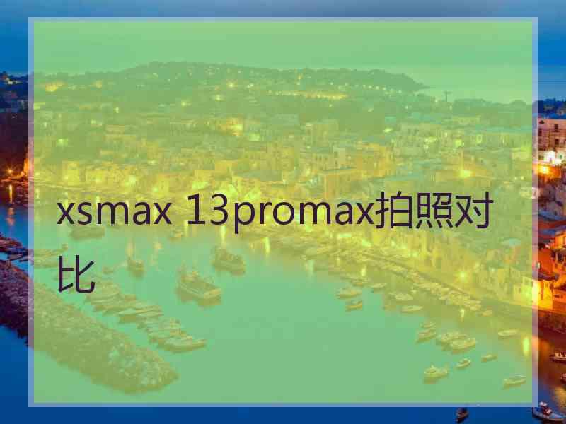 xsmax 13promax拍照对比