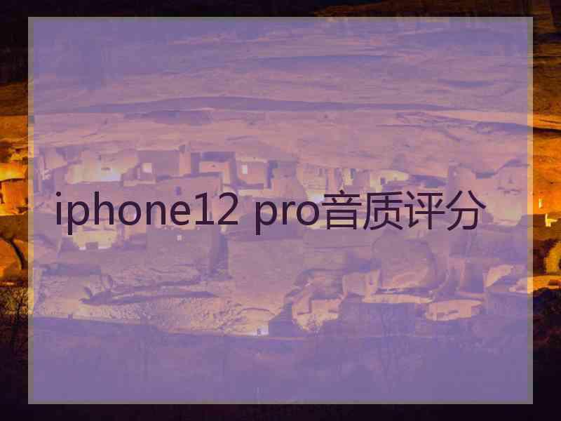 iphone12 pro音质评分